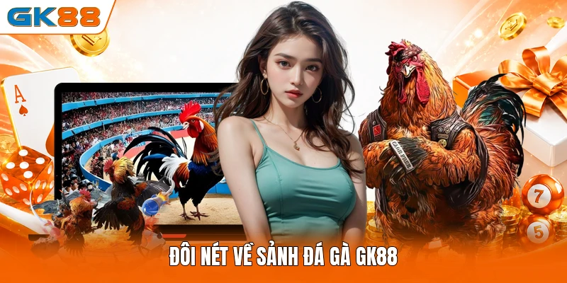 Đôi nét về sảnh đá gà GK88 