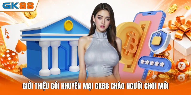 Giới thiệu gói khuyến mại GK88 chào người chơi mới 