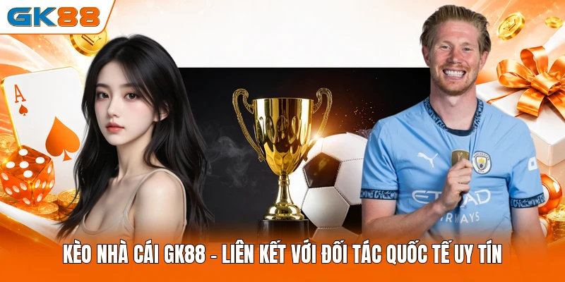 Kèo Nhà Cái GK88 - Liên Kết Với Đối Tác Quốc Tế Uy Tín