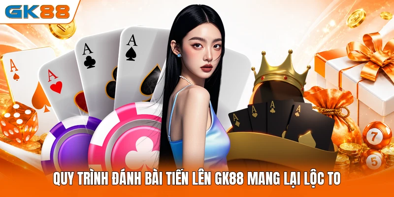 Quy trình đánh bài Tiến Lên GK88 mang lại lộc to