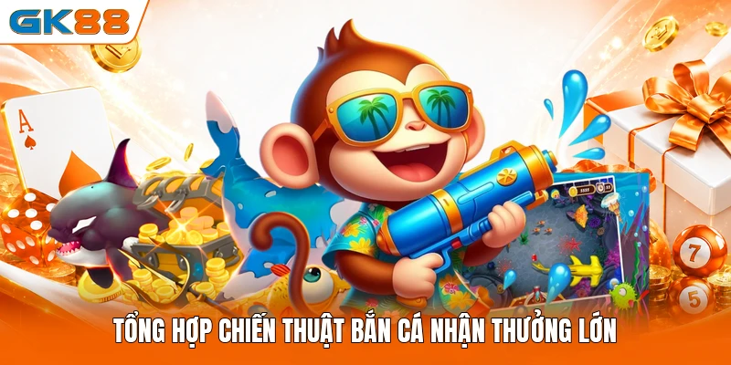 Tổng hợp chiến thuật bắn cá nhận thưởng lớn