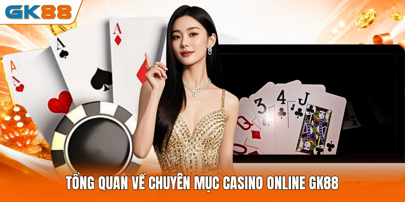 Tổng quan về chuyên mục casino online GK88 